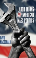Cover: Labor Unions and American Mass Politics - State University of New York Press