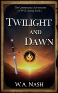 Cover: Twilight and Dawn (The Unexpected Adventures of Will Daring, #1) - W.A. Nash