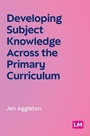Cover: Developing Subject Knowledge Across the Primary Curriculum - SAGE Publications Ltd