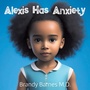 Cover: Alexis Has Anxiety - Outskirts Press