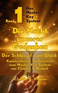 Cover: Band 1 - Das Master Key System - Der Schl&uuml;ssel zum Gl&uuml;ck. Die Macht unserer Gedanken - epubli