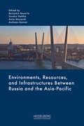 Cover: Environments, Resources, and Infrastructures Between Russia and the Asia-Pacific - Heidelberg University Publishing