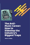 Cover: The Anti-Music Career: How to Sidestep the Industry's Biggest Traps (SMG Academy Master Classes, #3) - Smg Publishing