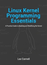 Enlarge image Cover: Linux Kernel Programming Essentials: A Practical Guide to Building and Modifying the Kernel - Lex Cornell