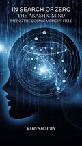 Cover: In Search of Zero: The Akashic Mind - Tapping the Cosmic Memory Field - Kanav Sachdev