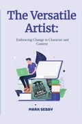 Cover: The Versatile Artist: Embracing Change in Character and Context (SMG Academy Master Classes, #4) - Smg Publishing