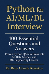 Enlarge image Cover: Python for AI/ML/DL Interview: 00 Essential Questions and Answers Proven Python Q&A to Break into AI, Data Science, and ML Engineering Careers - Dr. Rene Claude Kouakou