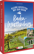 Cover: Kleine Auszeiten mit der Bahn in Baden-W&uuml;rttemberg - J. Berg bei Bruckmann