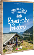 Cover: Wandergl&uuml;ck & H&uuml;ttenzauber Bayerische Voralpen - J. Berg bei Bruckmann