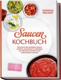 Cover: Saucen Kochbuch: Die Kunst der perfekten Sauce - einfach, aromatisch & vielseitig - inkl. Grundsaucen, Rahm-, Grill-, Pasta-, Asia- & Dessertsaucen - f&uuml;r raffinierte Gerichte und kulinarischen Genuss - edition JT