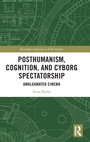 Cover: Posthumanism, Cognition and Cyborg Spectatorship - Routledge