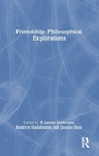 Cover: Friendship: Philosophical Explorations - Routledge