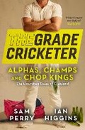 Cover: The Grade Cricketer: Alphas, Champs and Chop Kings - Allen & Unwin