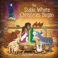 Cover: The Stable where Christmas Began - Lion Cub Books