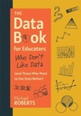 Cover: The Data Book for Educators Who Don't Like Data (and Those Who Want to Use Data Better) - Solution Tree