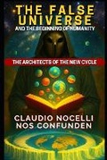 Cover: The False Universe and the Beginning of Humanity - Claudio Angel Nocelli