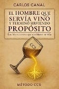 Cover: El hombre que servia vino y termino sirviendo proposito - Carlos Canal