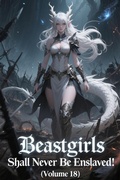 Cover: Beastgirls Shall Never Be Enslaved! (Volume 18) - ZenithNovels