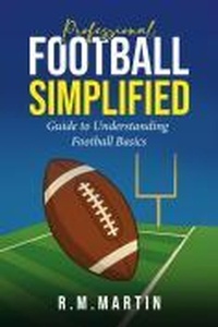 Enlarge image Cover: Professional Football Simplified: Guide to Understanding Football Basics - R.M. Martin