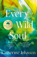 Cover: Every Wild Soul: Winner of the inaugural Australian Fiction Prize, perfect for fans of Where The Crawdads Sing and Wild Dark Shore - HarperCollins Publishers (Australia) Pty Ltd