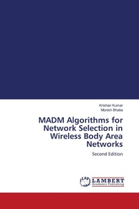 Enlarge image Cover: MADM Algorithms for Network Selection in Wireless Body Area Networks - LAP Lambert Academic Publishing
