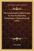 Cover: Die Landschaftsschilderungen In Den Erzahlenden Dichtungen Chateaubriands (1905) - Kessinger Publishing