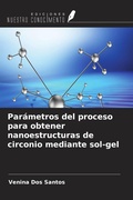 Cover: Par&aacute;metros del proceso para obtener nanoestructuras de circonio mediante sol-gel - Ediciones Nuestro Conocimiento