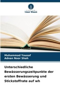 Cover: Unterschiedliche Bewaesserungszeitpunkte der ersten Bewaesserung und Stickstoffrate auf wh - Verlag Unser Wissen