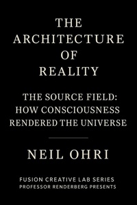 Enlarge image Cover: The Source Field - How Consciousness Rendered the Universe (The Architecture of Reality) - NEIL OHRI