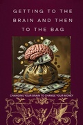 Cover: Getting to the Brain and Then to the Bag: Changing your Brain to Change your Money - Joe Johnson