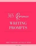 Cover: 365 Romance Writing Prompts: A Year of Daily Inspiration for Writers of Contemporary, Historical, Fantasy, and Paranormal Love Stories (The Romance Author's Starter Kit, #2) - Shit Writers Actually Need