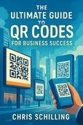 Cover: The Ultimate Guide to QR Codes for Business Success - Chris Schilling