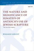 Cover: The Nature and Significance of Ignatius of Antioch's use of Jewish Scripture - T.& T.Clark Ltd