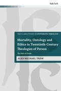 Cover: Mortality, Ontology and Ethics in Twentieth-Century Theologies of Person - T.& T.Clark Ltd