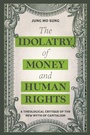 Cover: The Idolatry of Money and Human Rights - T.& T.Clark Ltd