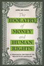 Cover: The Idolatry of Money and Human Rights - T.& T.Clark Ltd