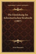 Bild: Die Einziehung Im Schweizerischen Strafrecht (1907) - Kessinger Publishing