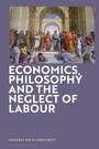 Cover: Economics, Philosophy and the Neglect of Labour - Bloomsbury Academic