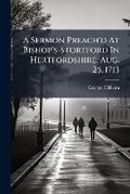 Cover: A Sermon Preach'd at Bishop's-Stortford in Hertfordshire, Aug. 25. 1713 - Nabu Press