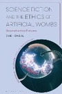 Cover: Science Fiction and the Ethics of Artificial Wombs - Bloomsbury Academic