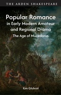 Cover: Popular Romance in Early Modern Amateur and Regional Drama - The Arden Shakespeare