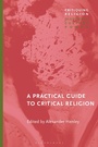 Cover: A Practical Guide to Critical Religion - Bloomsbury Academic