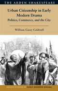 Cover: Urban Citizenship in Early Modern Drama - Bloomsbury Academic