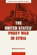 Cover: The United States' Proxy War in Syria - Bloomsbury Academic