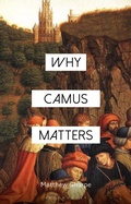 Cover: Why Camus Matters - Bloomsbury Academic