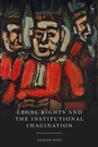 Cover: Legal Rights and the Institutional Imagination - Hart Publishing