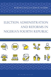 Enlarge image Cover: Election Administration and Reforms in Nigeria's Fourth Republic - Bloomsbury Academic