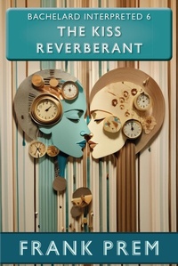 Enlarge image Cover: The Kiss Reverberant - Bachelard Interpreted Book 6 - Wild Arancini Press
