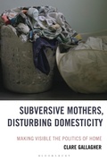 Cover: Subversive Mothers, Disturbing Domesticity - Bloomsbury Academic