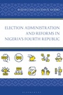 Cover: Election Administration and Reforms in Nigeria's Fourth Republic - Bloomsbury Academic